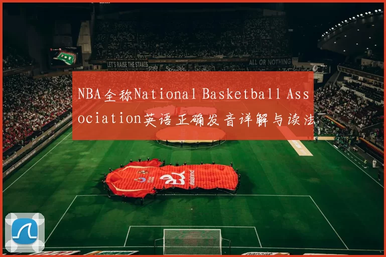NBA全称National Basketball Association英语正确发音详解与读法指南