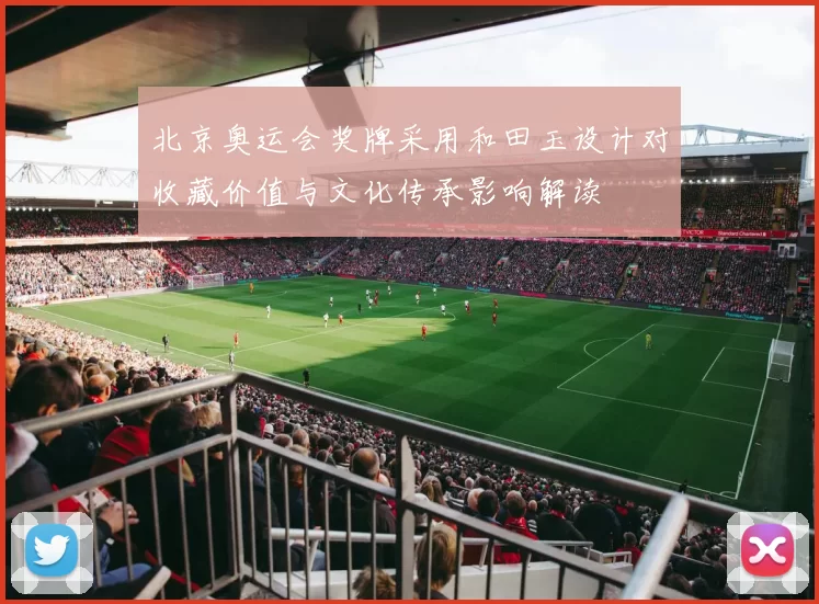 北京奥运会奖牌采用和田玉设计对收藏价值与文化传承影响解读