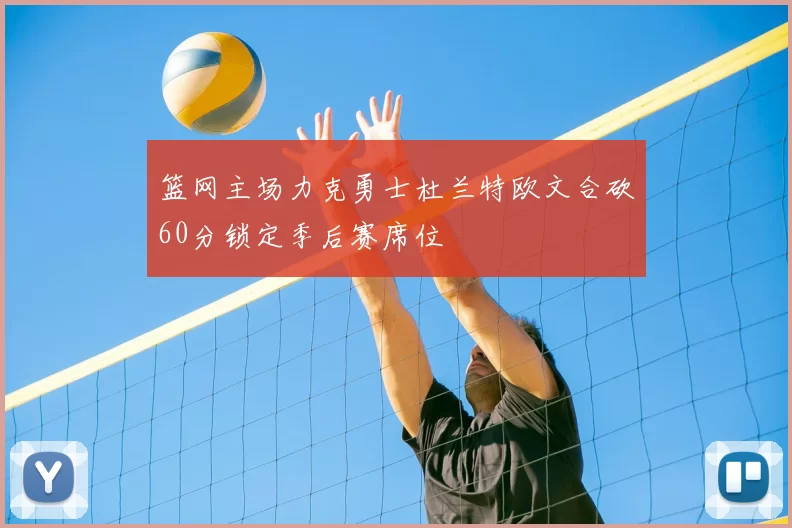 篮网主场力克勇士杜兰特欧文合砍60分锁定季后赛席位