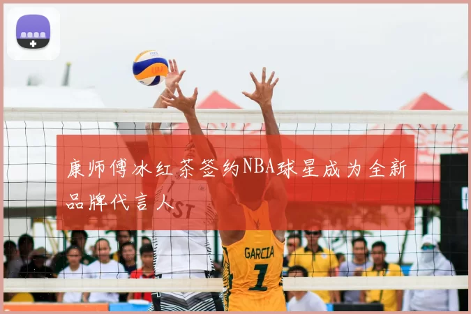 康师傅冰红茶签约NBA球星成为全新品牌代言人