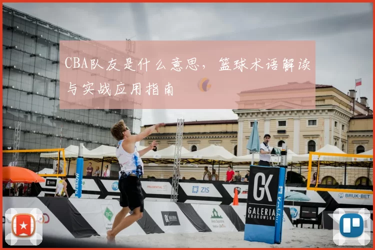 CBA队友是什么意思,篮球术语解读与实战应用指南