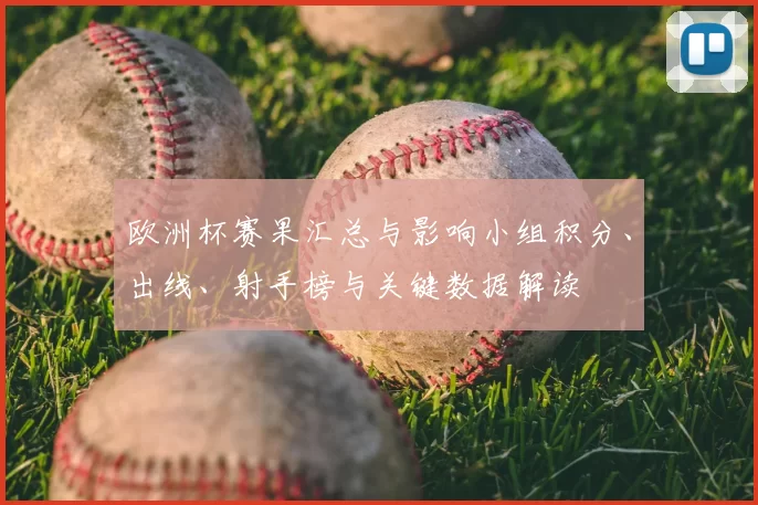 欧洲杯赛果汇总与影响小组积分、出线、射手榜与关键数据解读