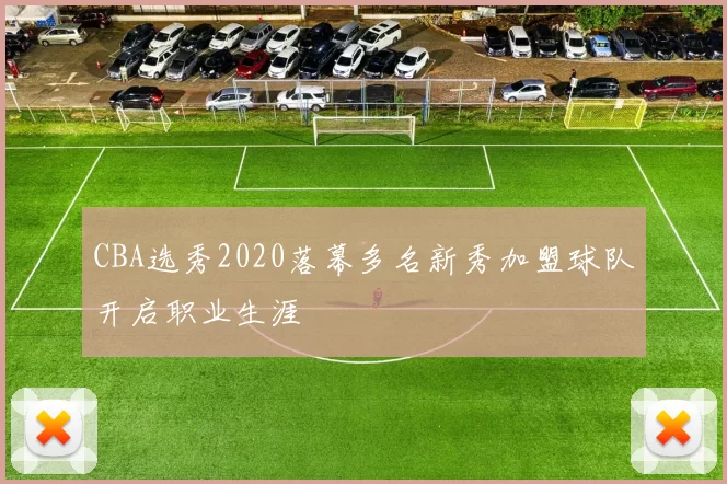 CBA选秀2020落幕多名新秀加盟球队开启职业生涯